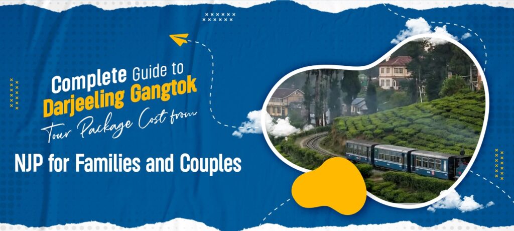 Complete Guide to Darjeeling Gangtok Tour Package Cost from NJP for Families and Couples