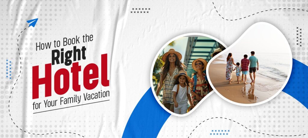 How to Book the Right Hotel for Your Family Vacation