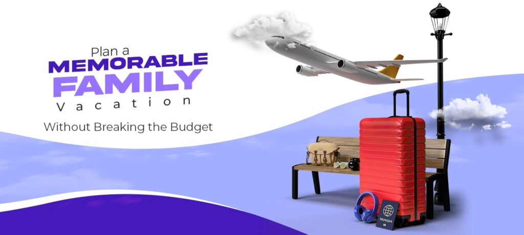 Plan a Memorable Family Vacation Without Breaking the Budget